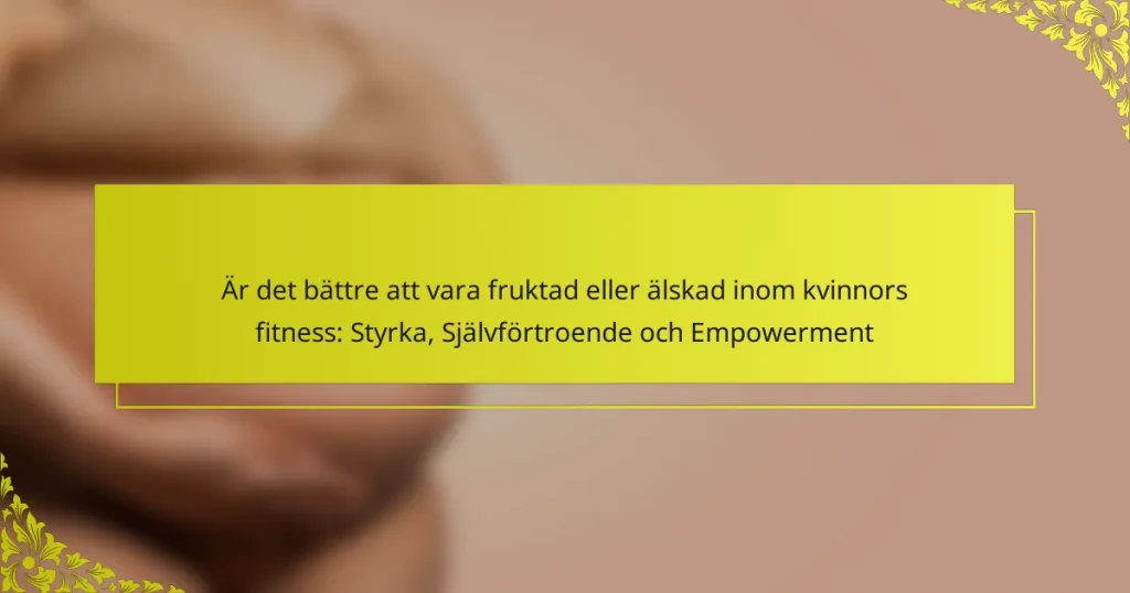 Är det bättre att vara fruktad eller älskad inom kvinnors fitness: Styrka, Självförtroende och Empowerment