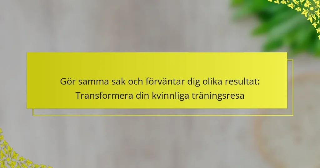 Gör samma sak och förväntar dig olika resultat: Transformera din kvinnliga träningsresa