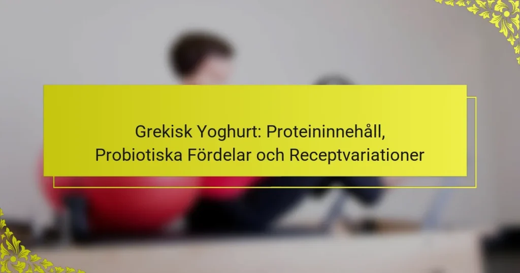 Grekisk Yoghurt: Proteininnehåll, Probiotiska Fördelar och Receptvariationer