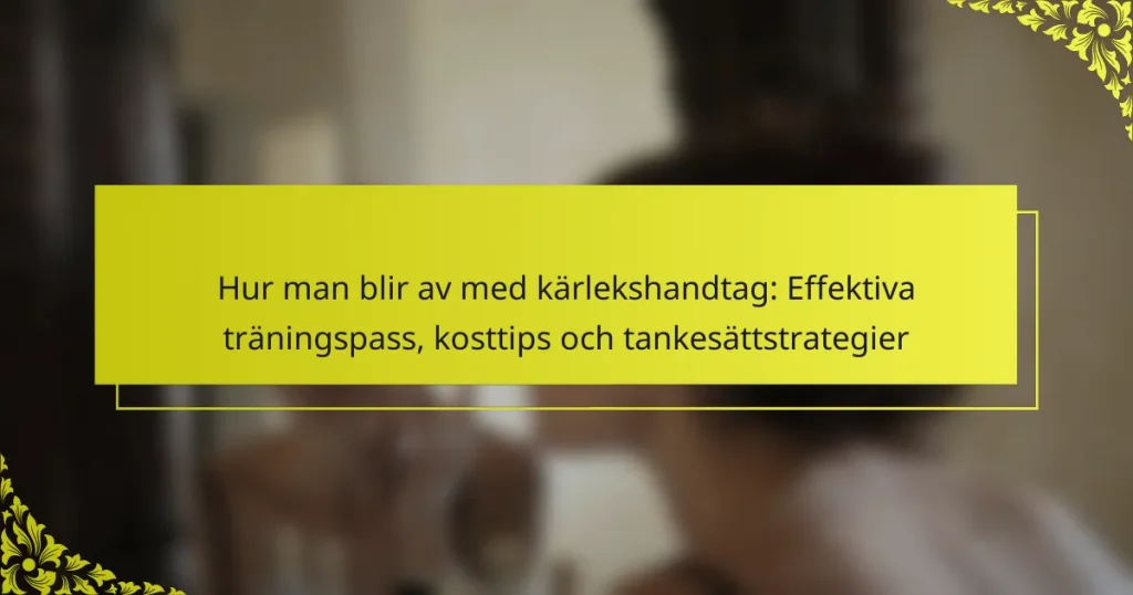 Hur man blir av med kärlekshandtag: Effektiva träningspass, kosttips och tankesättstrategier