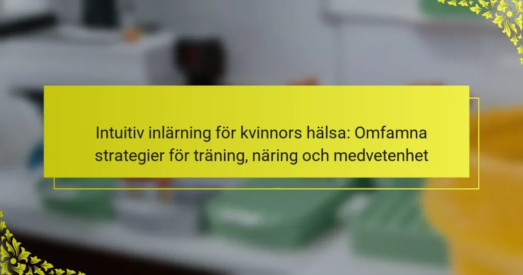 Intuitiv inlärning för kvinnors hälsa: Omfamna strategier för träning, näring och medvetenhet