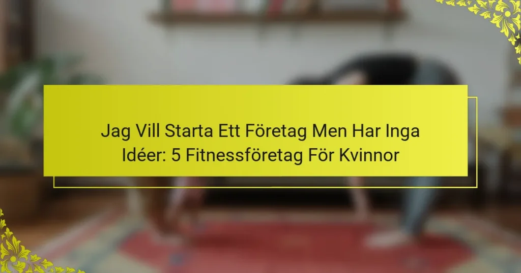 Jag Vill Starta Ett Företag Men Har Inga Idéer: 5 Fitnessföretag För Kvinnor
