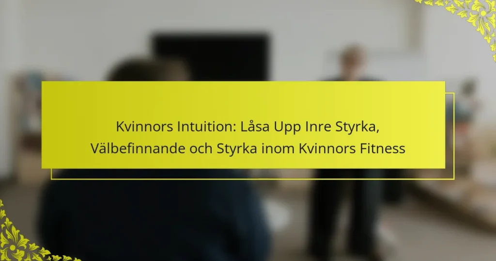 Kvinnors Intuition: Låsa Upp Inre Styrka, Välbefinnande och Styrka inom Kvinnors Fitness