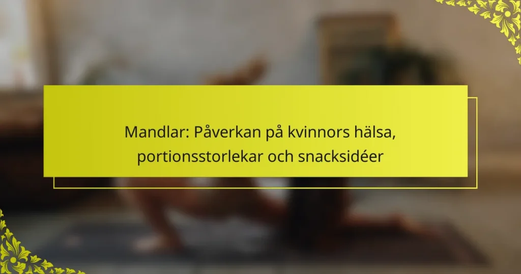 Mandlar: Påverkan på kvinnors hälsa, portionsstorlekar och snacksidéer