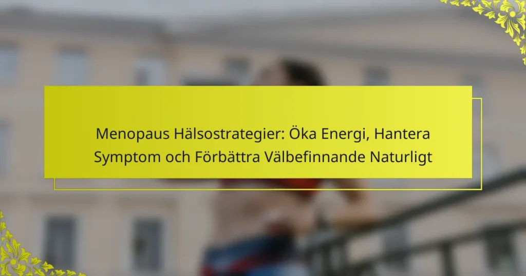 Menopaus Hälsostrategier: Öka Energi, Hantera Symptom och Förbättra Välbefinnande Naturligt