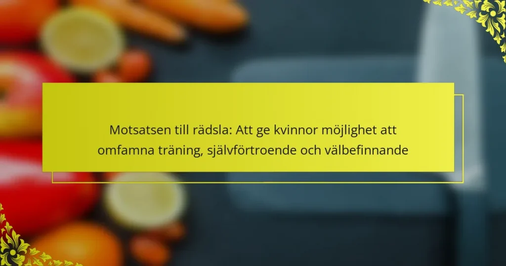 Motsatsen till rädsla: Att ge kvinnor möjlighet att omfamna träning, självförtroende och välbefinnande