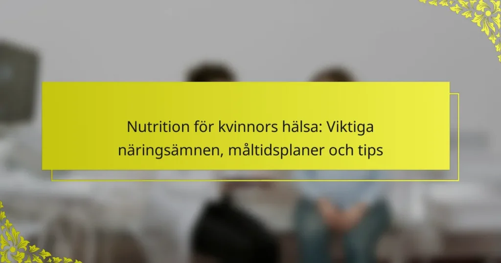 Nutrition för kvinnors hälsa: Viktiga näringsämnen, måltidsplaner och tips