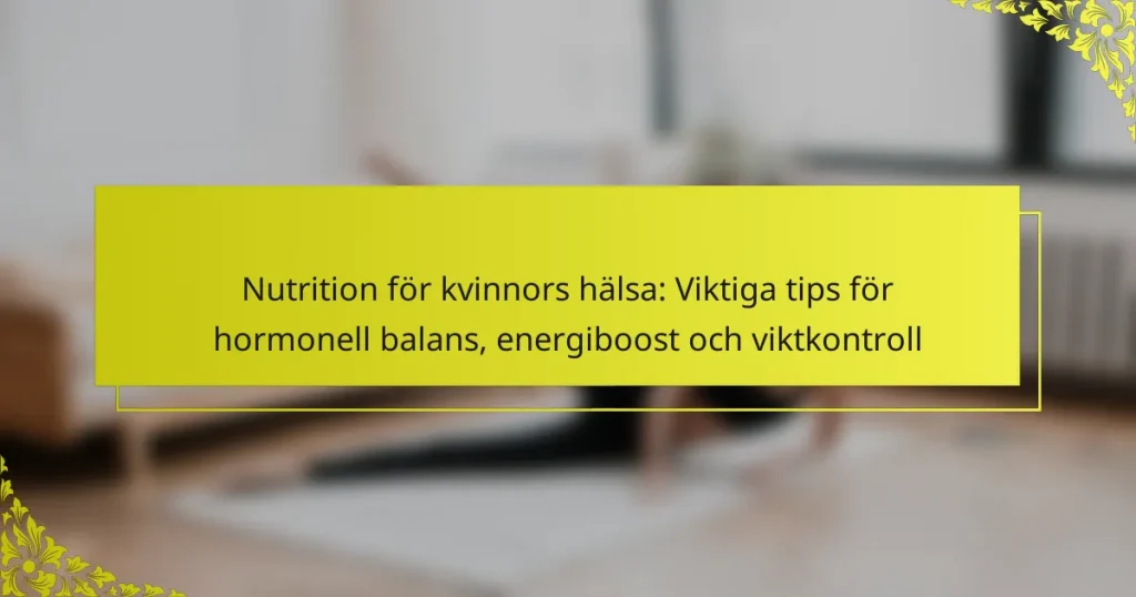 Nutrition för kvinnors hälsa: Viktiga tips för hormonell balans, energiboost och viktkontroll