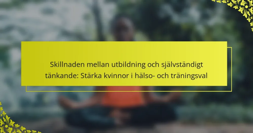 Skillnaden mellan utbildning och självständigt tänkande: Stärka kvinnor i hälso- och träningsval