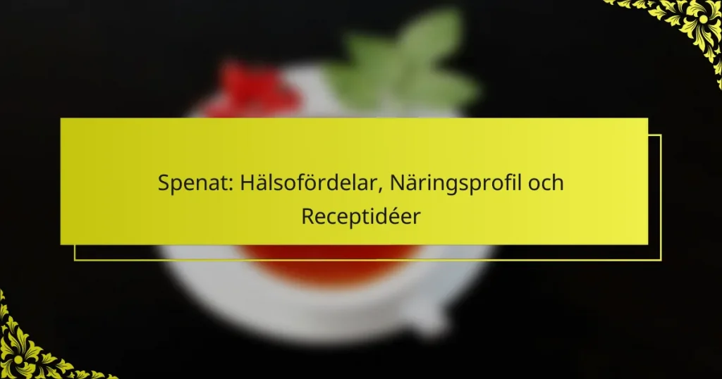 Spenat: Hälsofördelar, Näringsprofil och Receptidéer