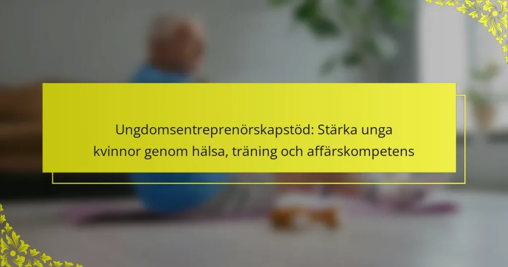 Ungdomsentreprenörskapstöd: Stärka unga kvinnor genom hälsa, träning och affärskompetens