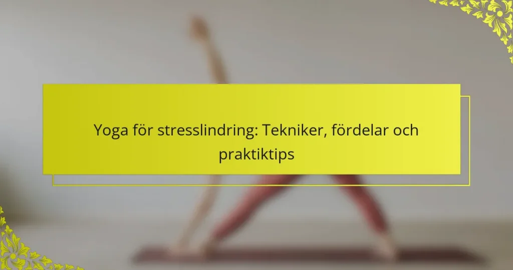 Yoga för stresslindring: Tekniker, fördelar och praktiktips
