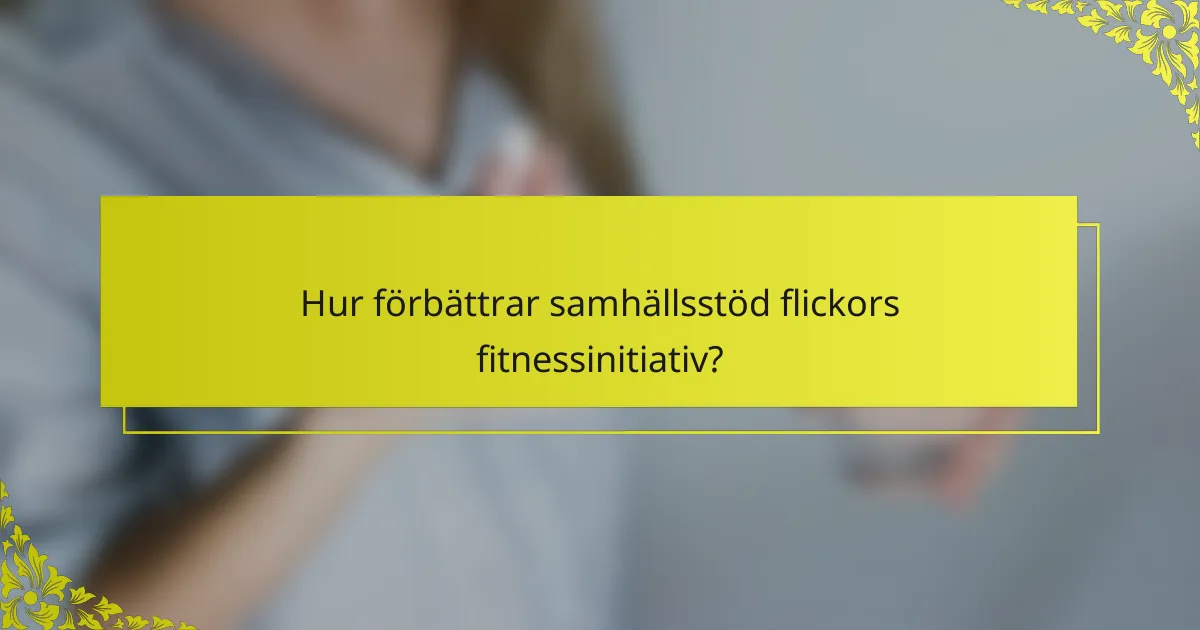 Hur förbättrar samhällsstöd flickors fitnessinitiativ?