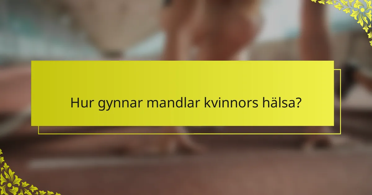 Hur gynnar mandlar kvinnors hälsa?