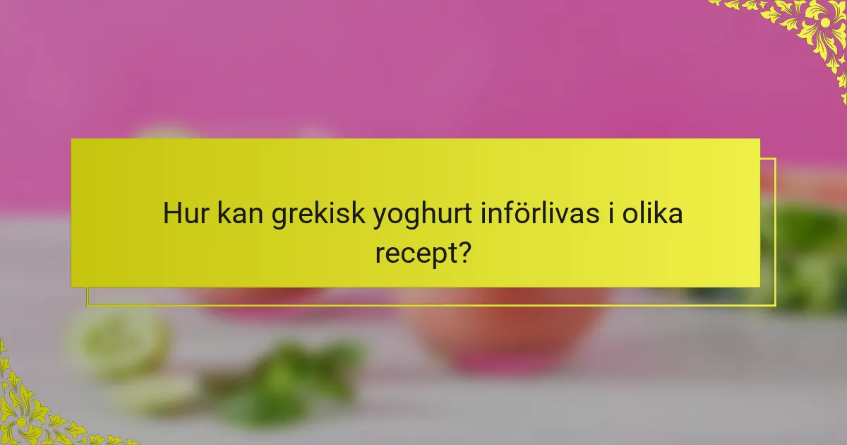 Hur kan grekisk yoghurt införlivas i olika recept?
