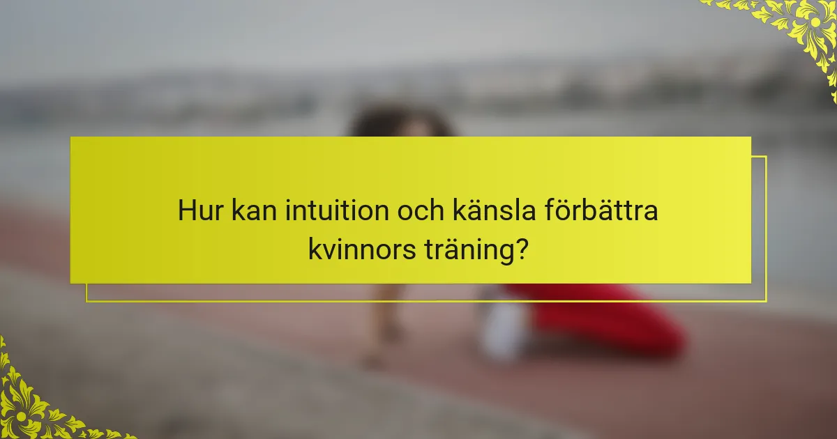 Hur kan intuition och känsla förbättra kvinnors träning?