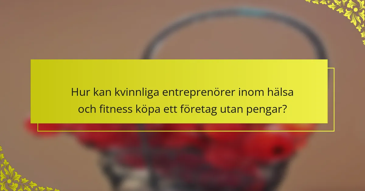 Hur kan kvinnliga entreprenörer inom hälsa och fitness köpa ett företag utan pengar?