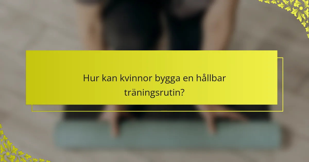 Hur kan kvinnor bygga en hållbar träningsrutin?