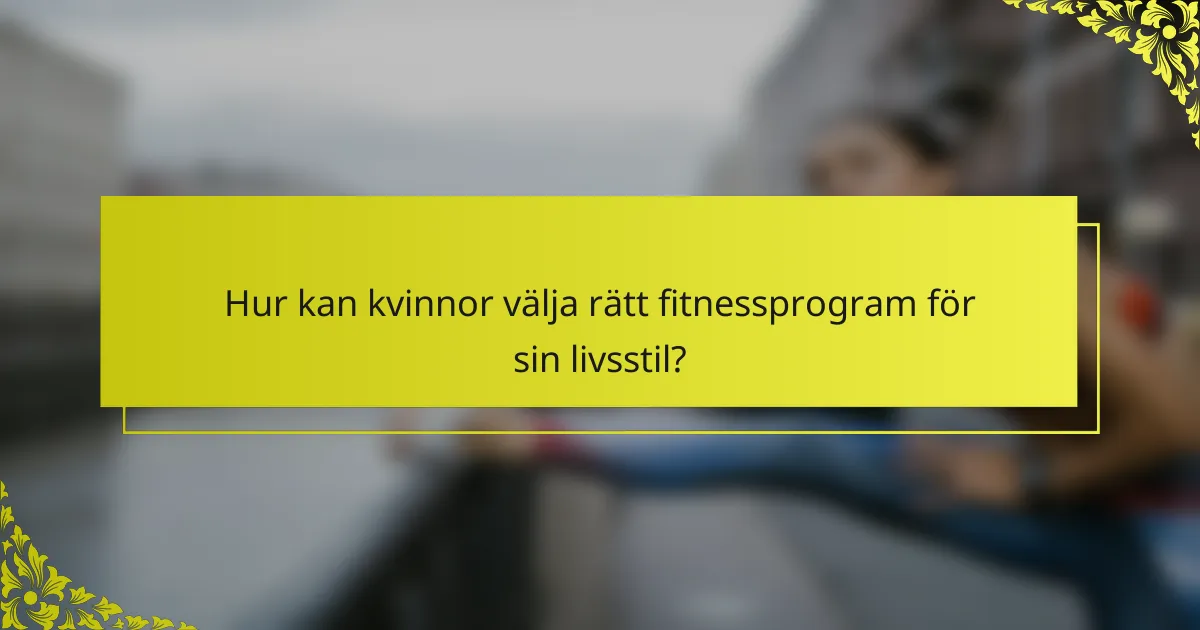 Hur kan kvinnor välja rätt fitnessprogram för sin livsstil?