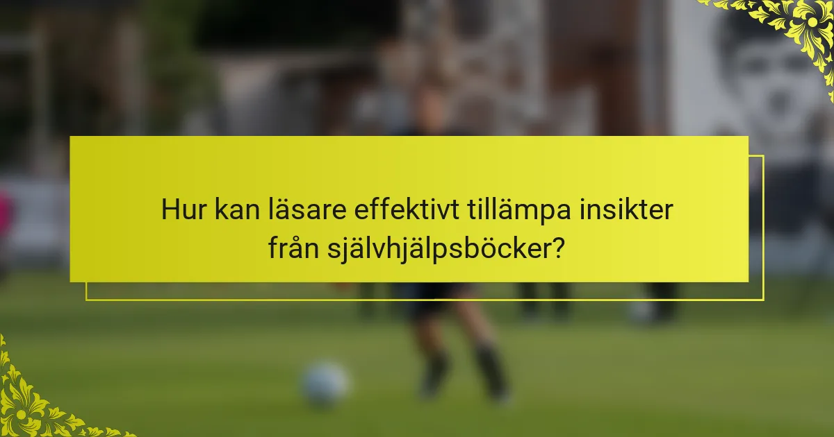Hur kan läsare effektivt tillämpa insikter från självhjälpsböcker?