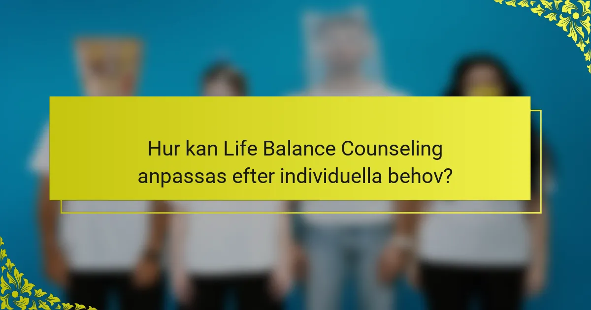 Hur kan Life Balance Counseling anpassas efter individuella behov?