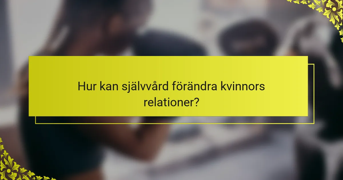 Hur kan självvård förändra kvinnors relationer?