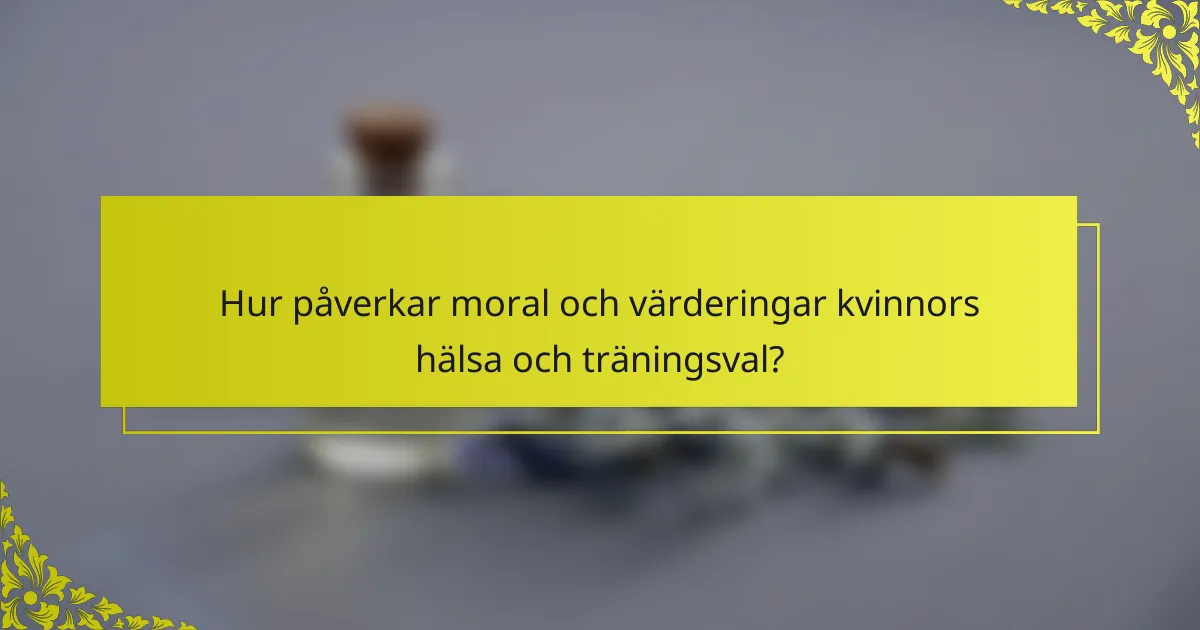 Hur påverkar moral och värderingar kvinnors hälsa och träningsval?