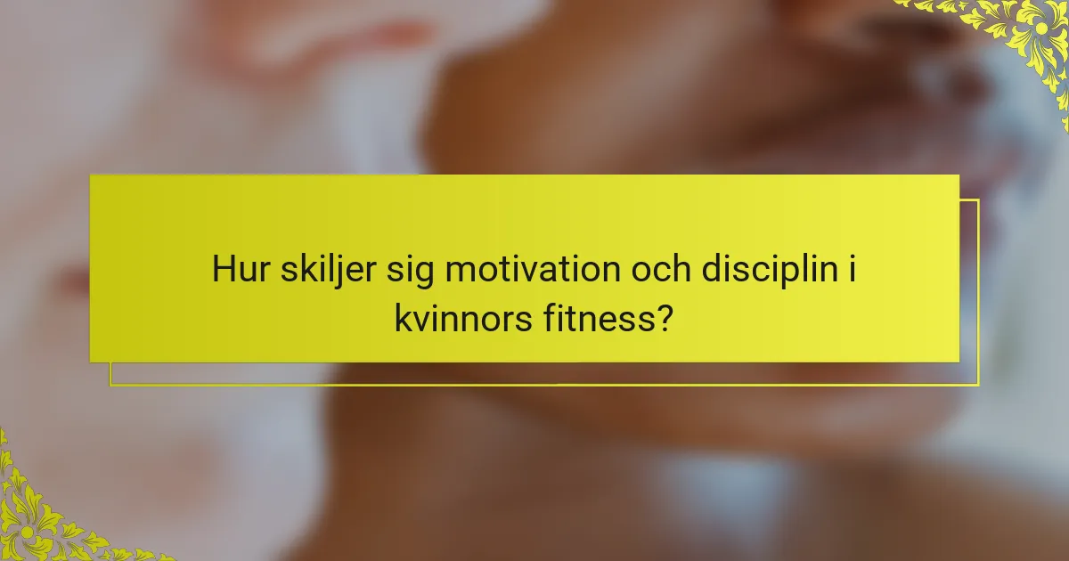 Hur skiljer sig motivation och disciplin i kvinnors fitness?