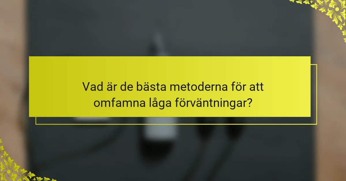 Vad är de bästa metoderna för att omfamna låga förväntningar?