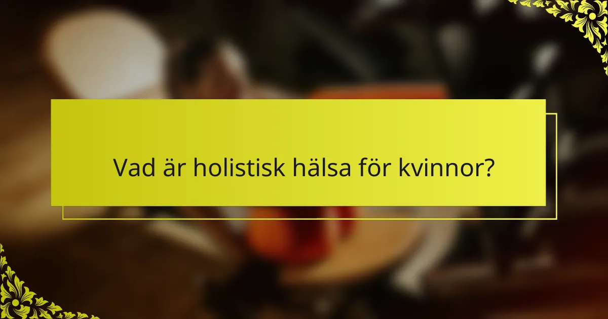 Vad är holistisk hälsa för kvinnor?