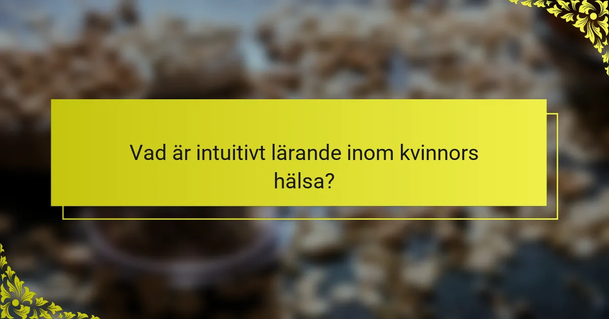 Vad är intuitivt lärande inom kvinnors hälsa?