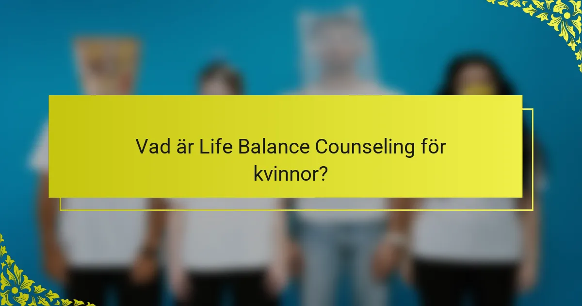 Vad är Life Balance Counseling för kvinnor?