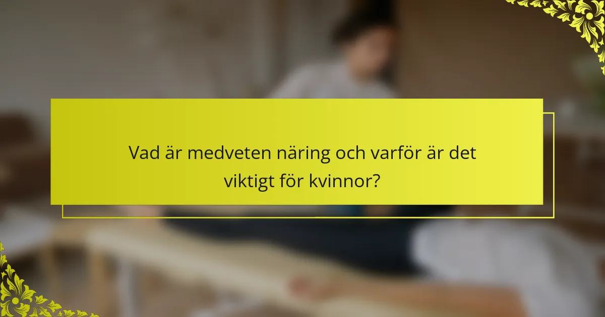 Vad är medveten näring och varför är det viktigt för kvinnor?