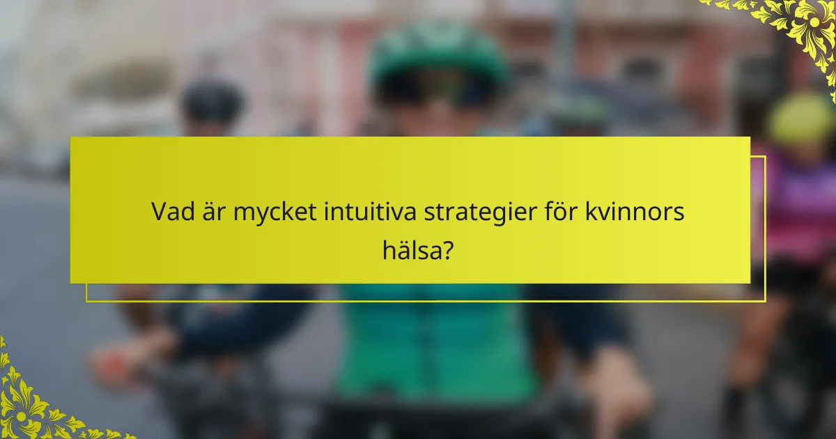 Vad är mycket intuitiva strategier för kvinnors hälsa?