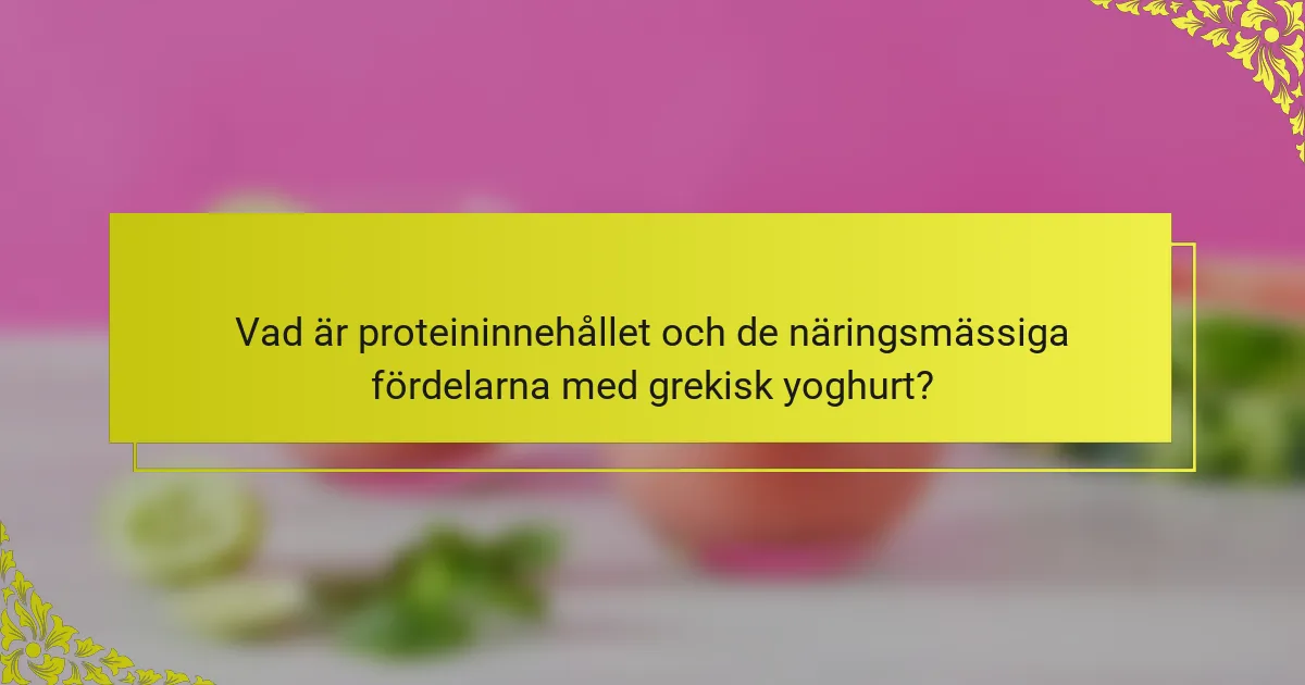 Vad är proteininnehållet och de näringsmässiga fördelarna med grekisk yoghurt?