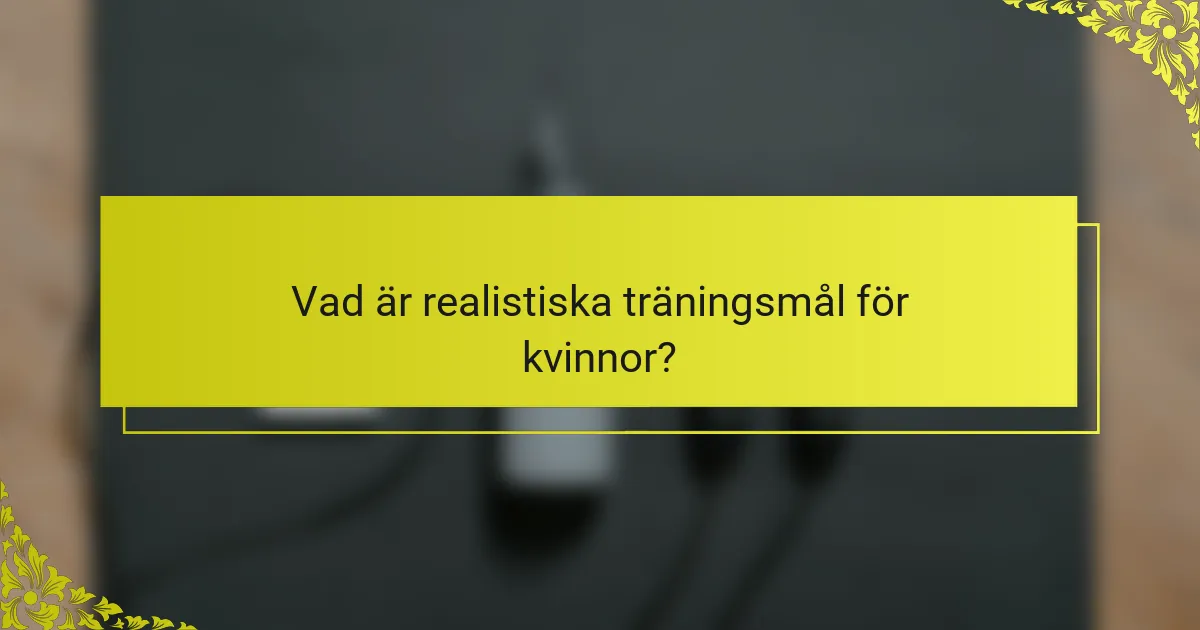 Vad är realistiska träningsmål för kvinnor?