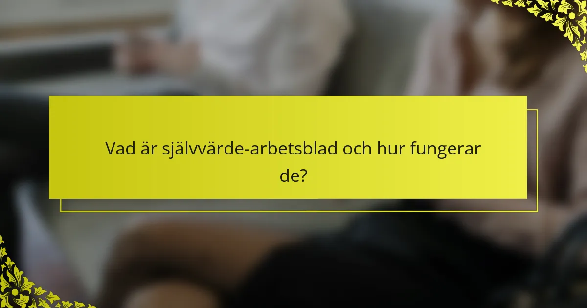 Vad är självvärde-arbetsblad och hur fungerar de?