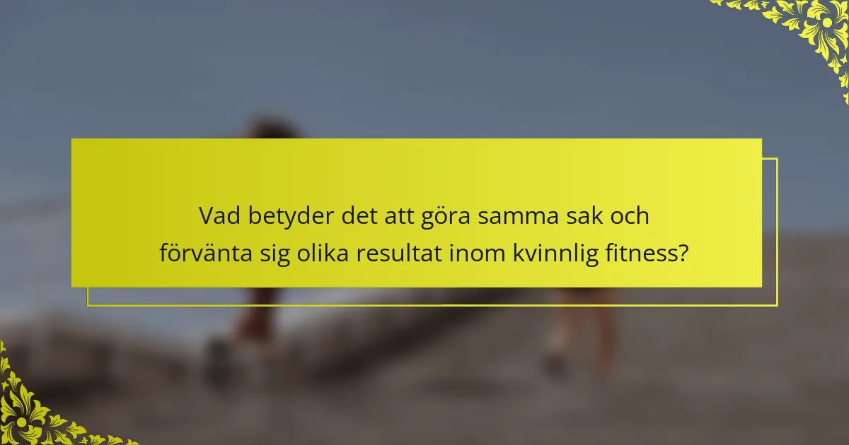 Vad betyder det att göra samma sak och förvänta sig olika resultat inom kvinnlig fitness?