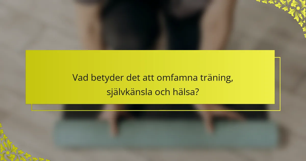Vad betyder det att omfamna träning, självkänsla och hälsa?