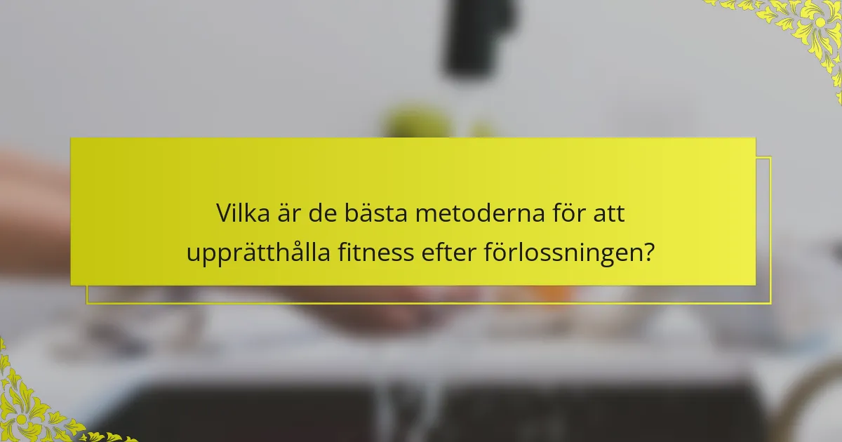 Vilka är de bästa metoderna för att upprätthålla fitness efter förlossningen?