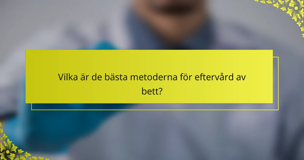 Vilka är de bästa metoderna för eftervård av bett?