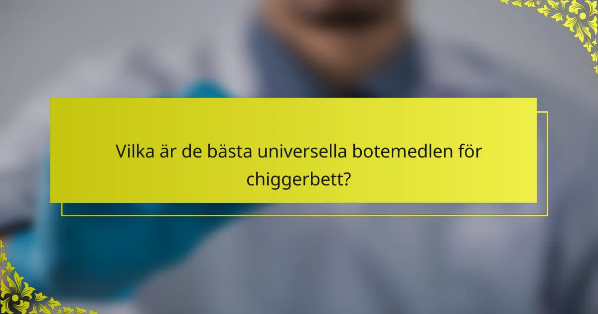 Vilka är de bästa universella botemedlen för chiggerbett?
