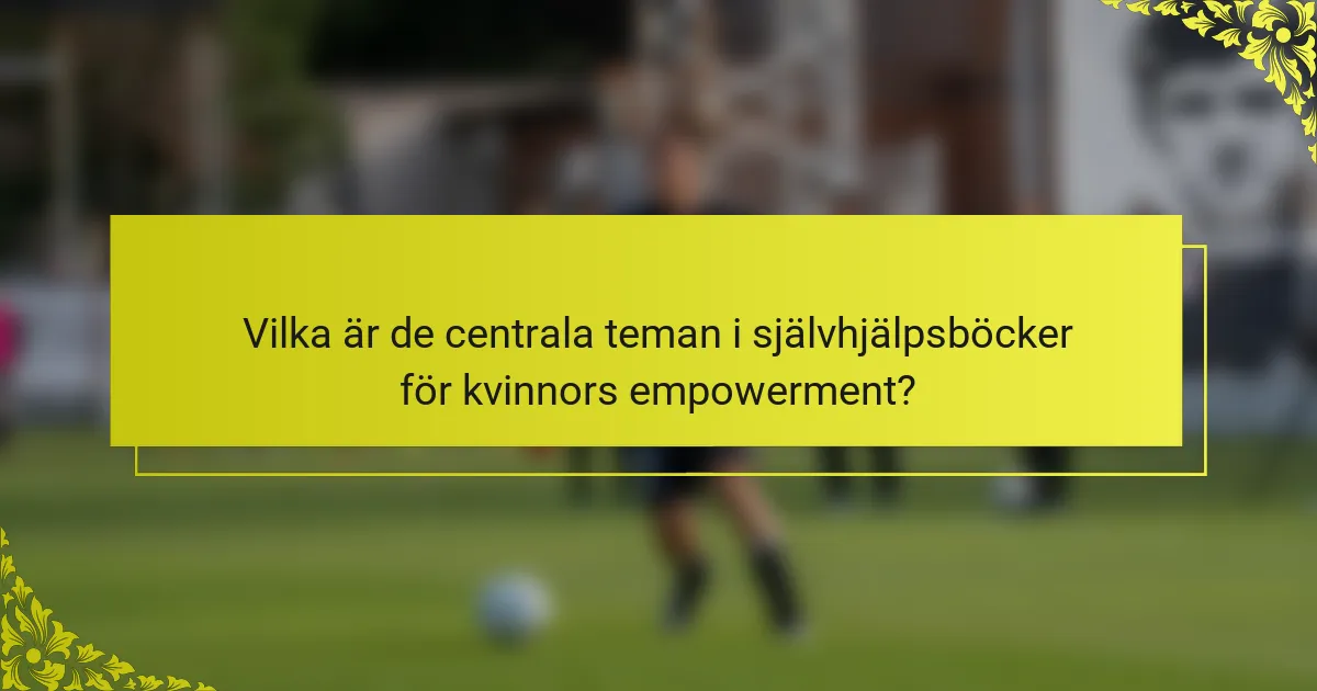 Vilka är de centrala teman i självhjälpsböcker för kvinnors empowerment?