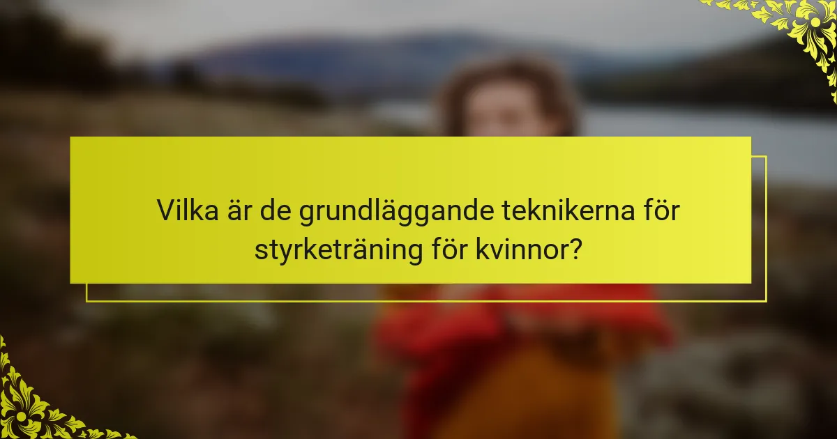 Vilka är de grundläggande teknikerna för styrketräning för kvinnor?