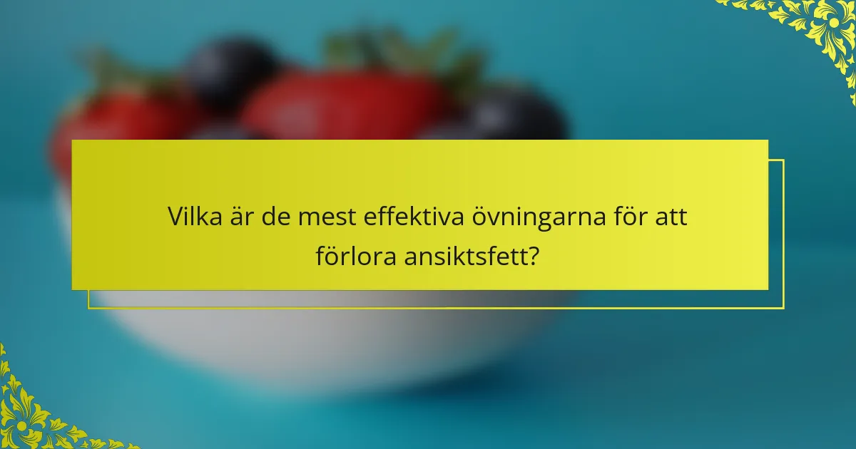 Vilka är de mest effektiva övningarna för att förlora ansiktsfett?