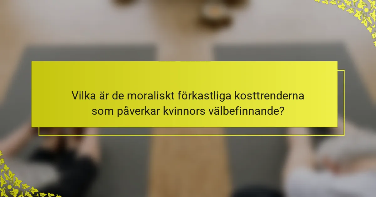 Vilka är de moraliskt förkastliga kosttrenderna som påverkar kvinnors välbefinnande?