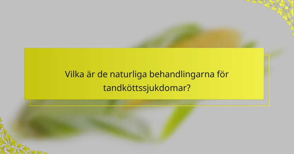 Vilka är de naturliga behandlingarna för tandköttssjukdomar?