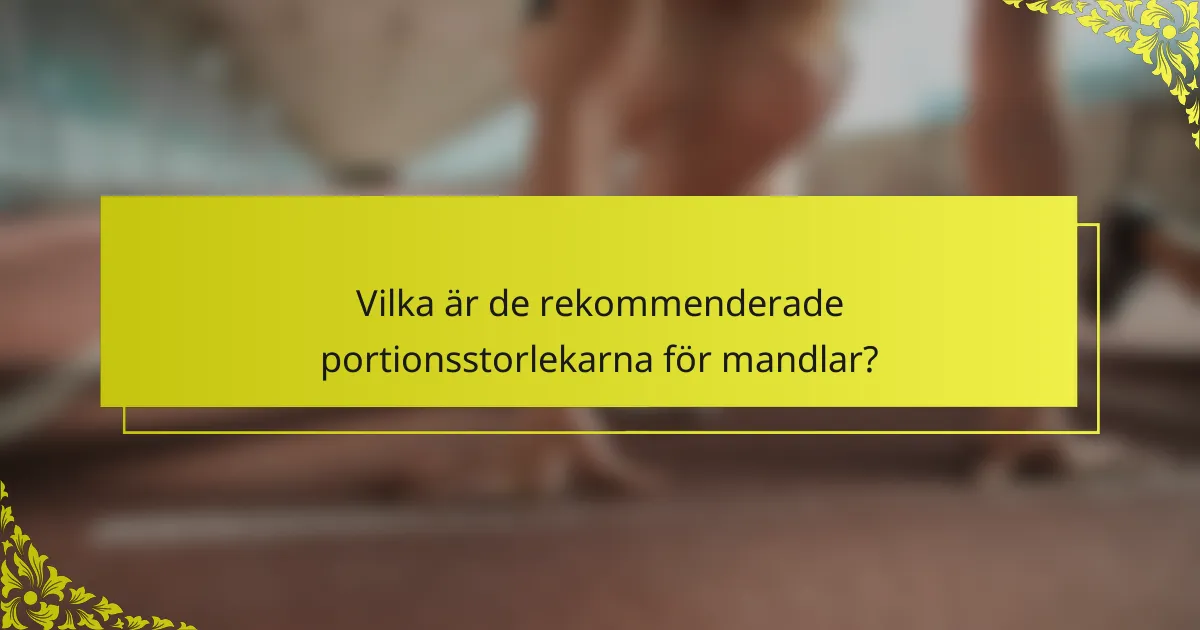 Vilka är de rekommenderade portionsstorlekarna för mandlar?