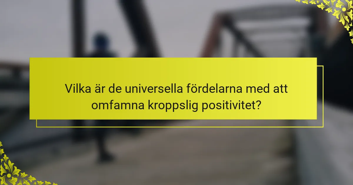 Vilka är de universella fördelarna med att omfamna kroppslig positivitet?