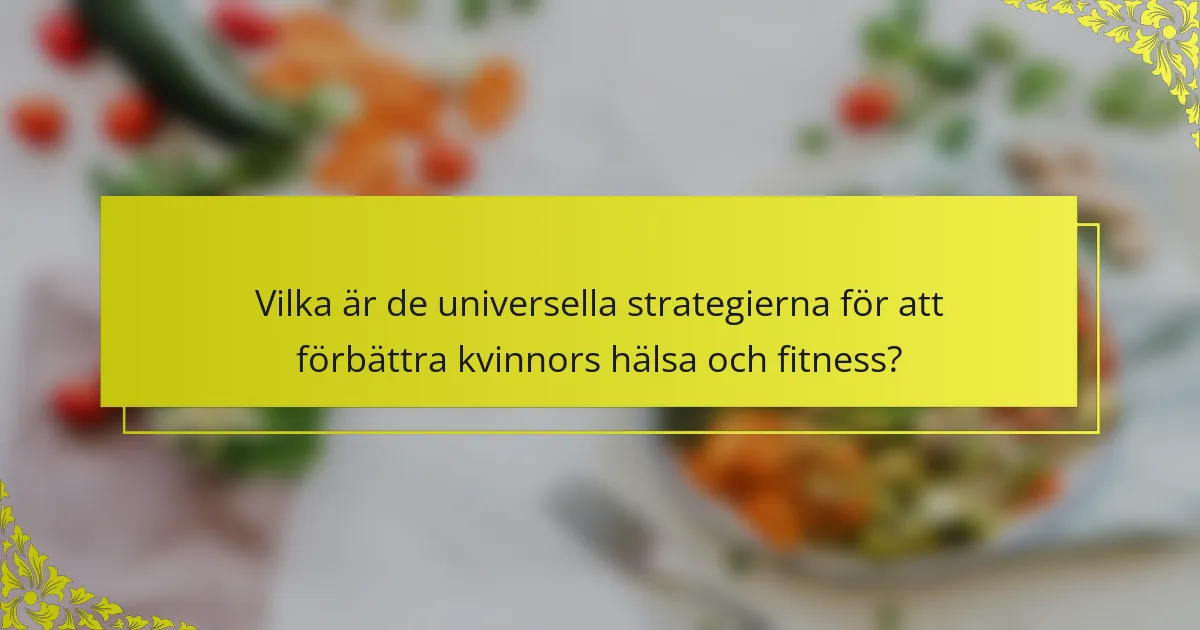 Vilka är de universella strategierna för att förbättra kvinnors hälsa och fitness?